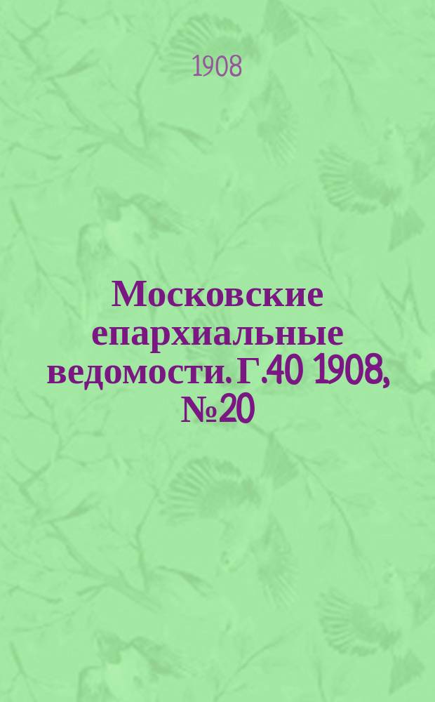 Московские епархиальные ведомости. Г.40 1908, №20