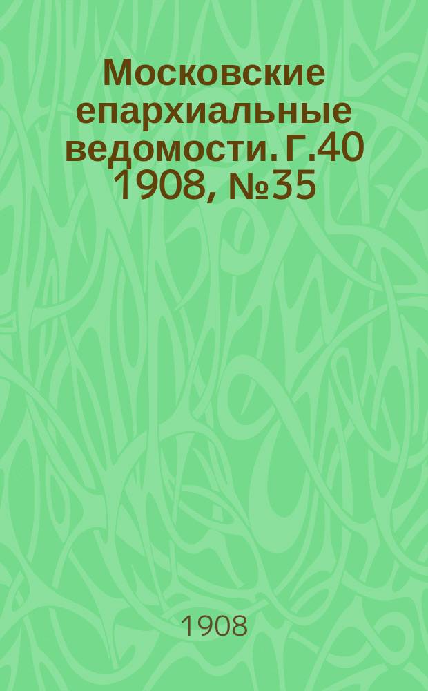 Московские епархиальные ведомости. Г.40 1908, №35