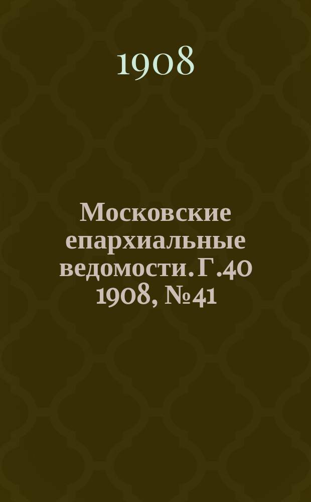 Московские епархиальные ведомости. Г.40 1908, №41