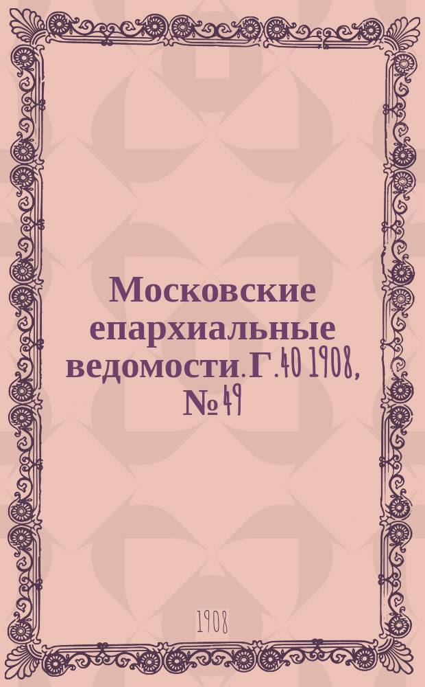 Московские епархиальные ведомости. Г.40 1908, №49