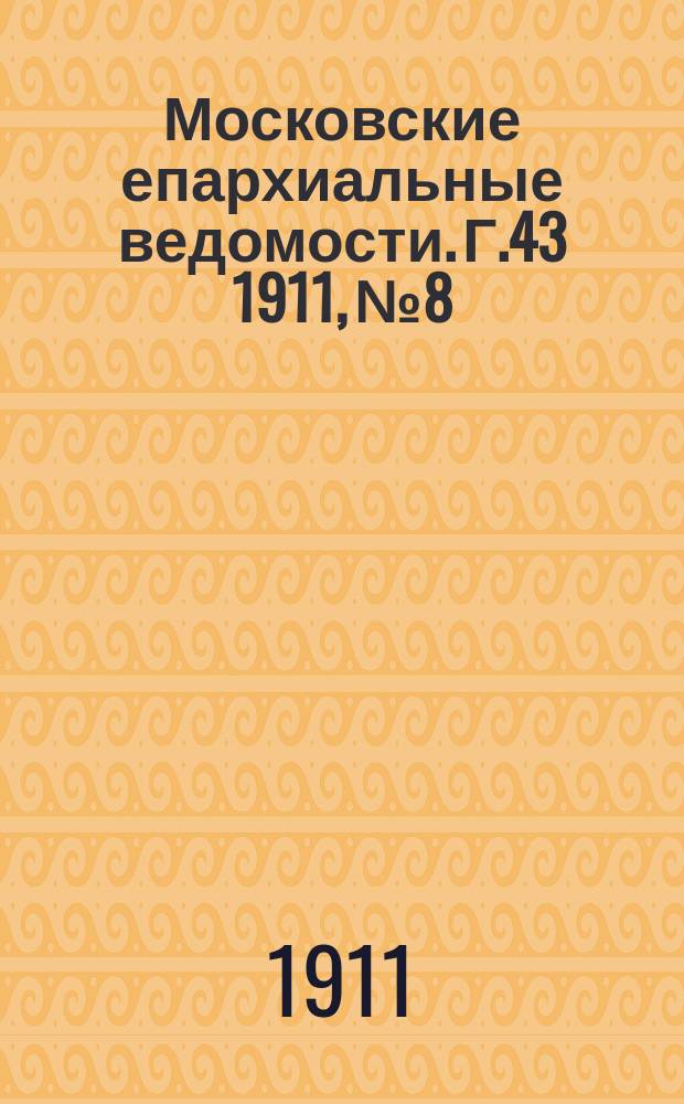 Московские епархиальные ведомости. Г.43 1911, №8