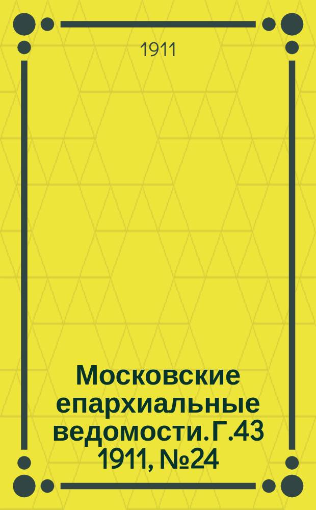 Московские епархиальные ведомости. Г.43 1911, №24