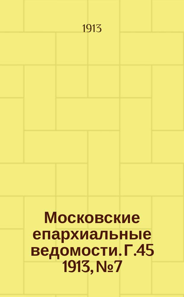 Московские епархиальные ведомости. Г.45 1913, №7