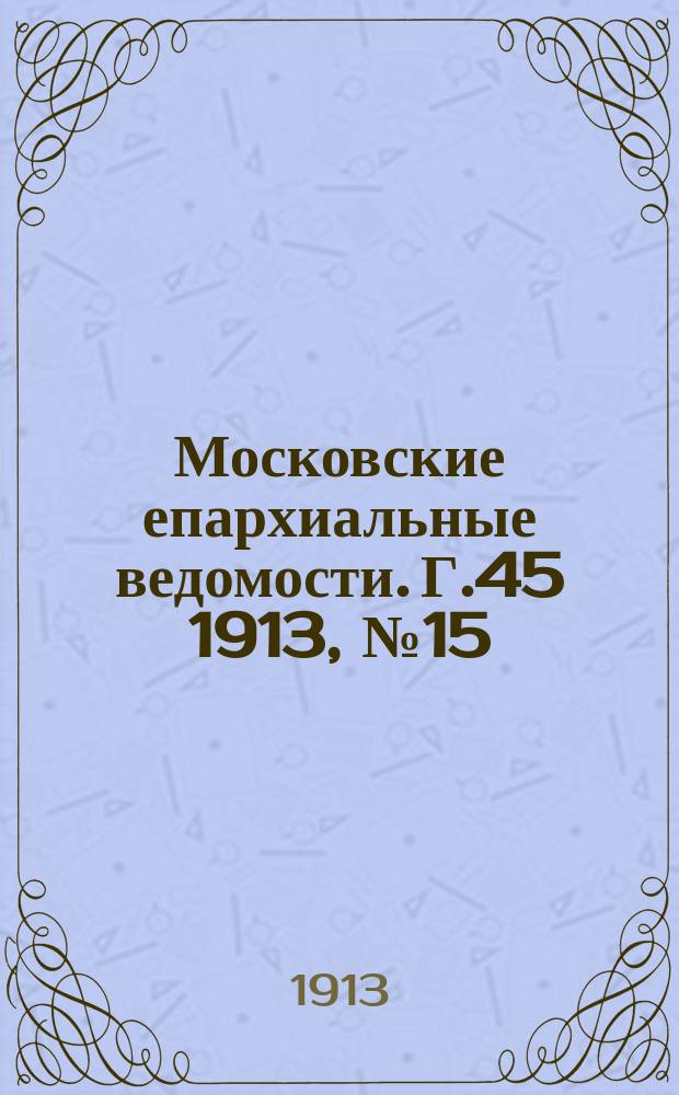 Московские епархиальные ведомости. Г.45 1913, №15