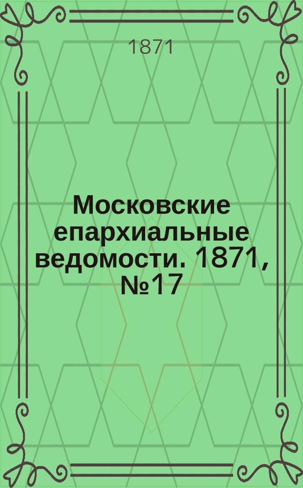 Московские епархиальные ведомости. 1871, [№17]