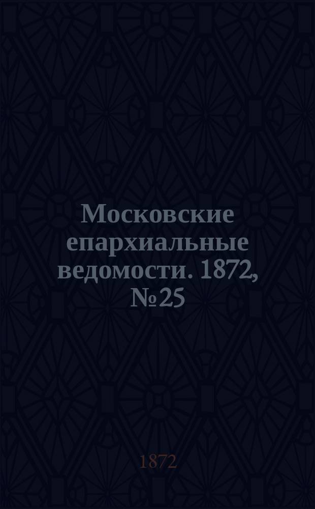 Московские епархиальные ведомости. 1872, №25