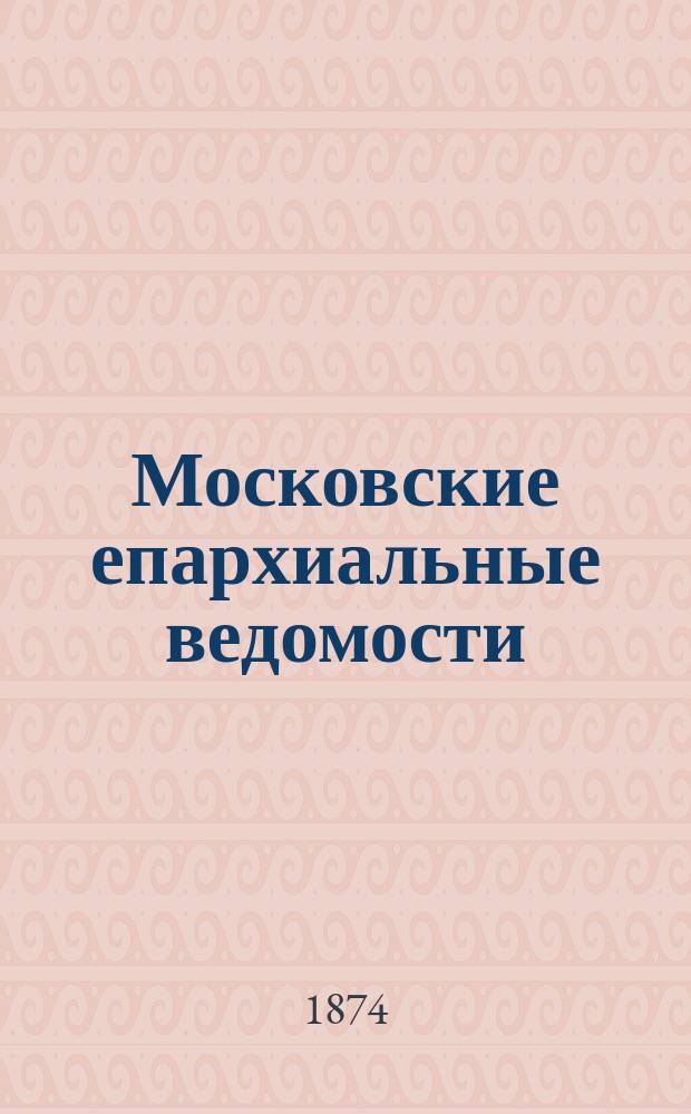 Московские епархиальные ведомости : Изд. О-ва любителей духовного просвещения. 1874, №7