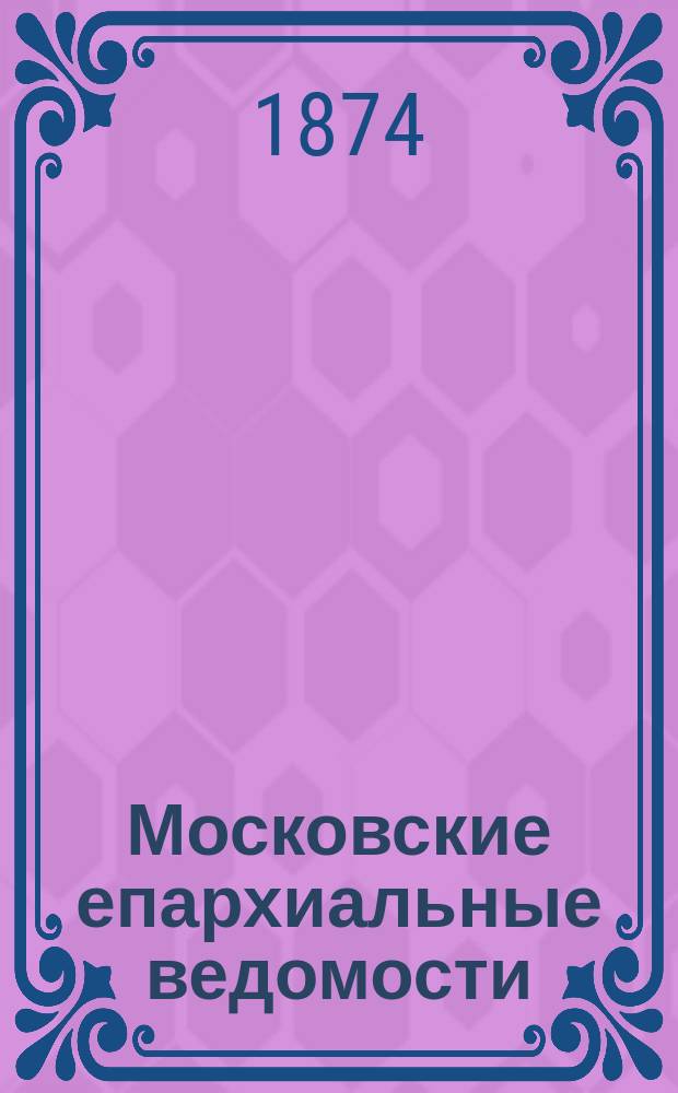 Московские епархиальные ведомости : Изд. О-ва любителей духовного просвещения. 1874, №9