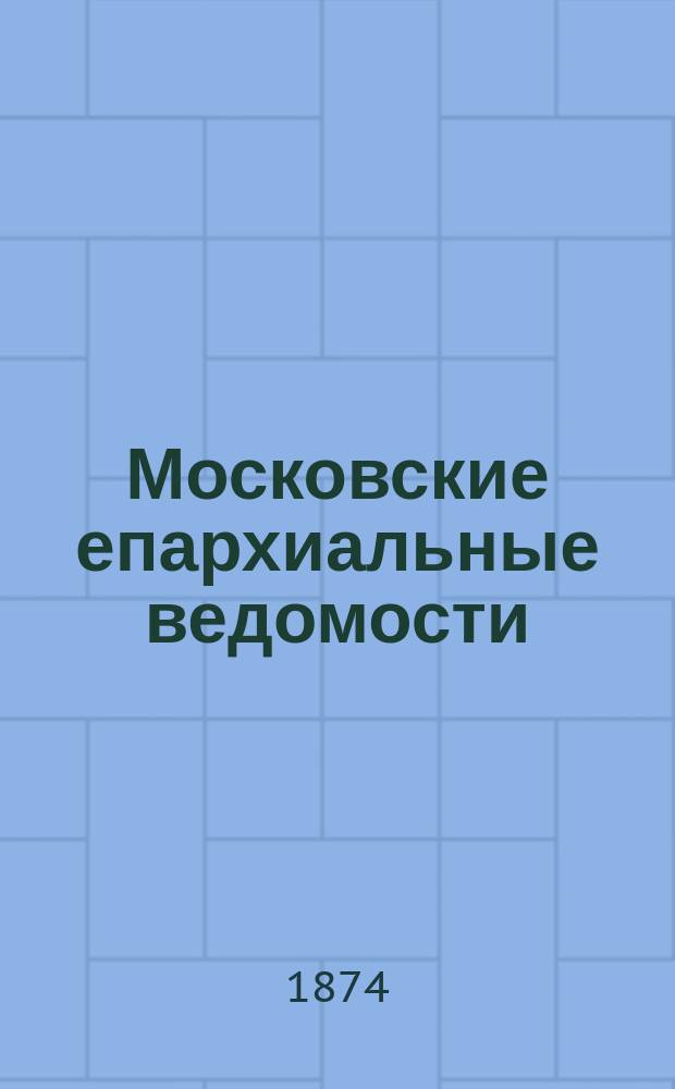 Московские епархиальные ведомости : Изд. О-ва любителей духовного просвещения. 1874, №29
