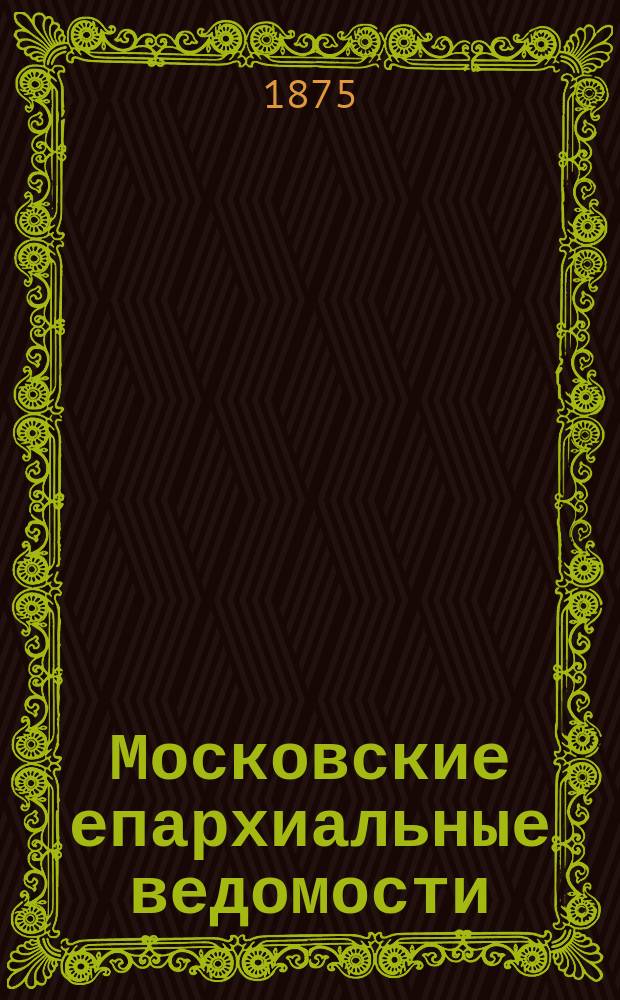 Московские епархиальные ведомости : Изд. О-ва любителей духовного просвещения. 1875, №5