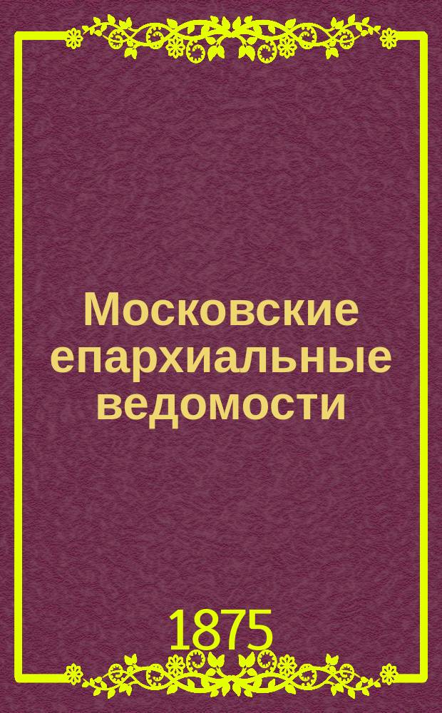Московские епархиальные ведомости : Изд. О-ва любителей духовного просвещения. 1875, №30