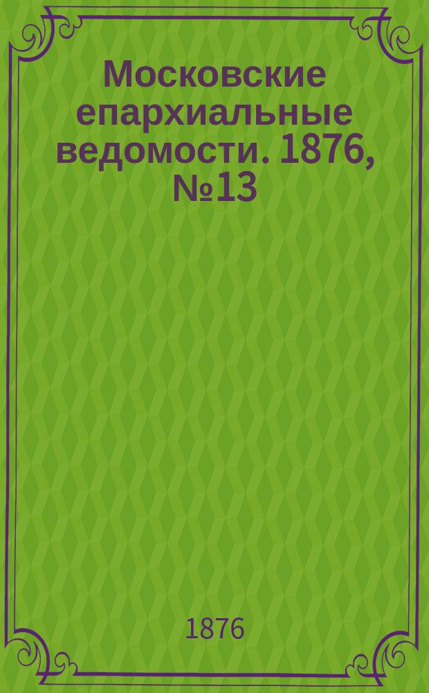 Московские епархиальные ведомости. 1876, №13