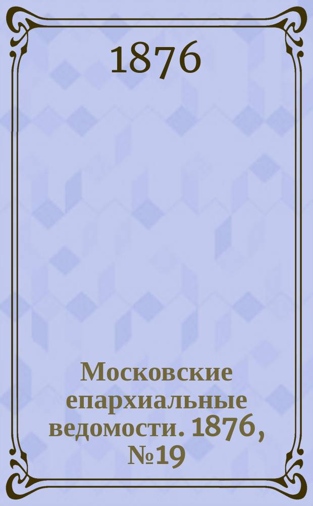 Московские епархиальные ведомости. 1876, №19