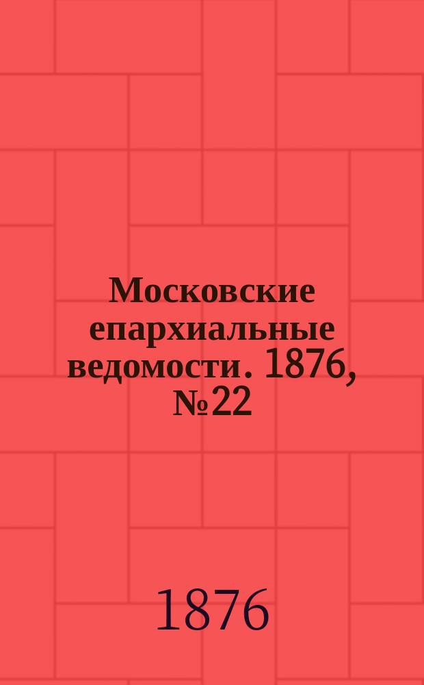 Московские епархиальные ведомости. 1876, №22