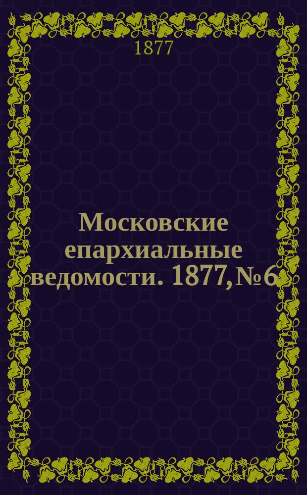 Московские епархиальные ведомости. 1877, №6