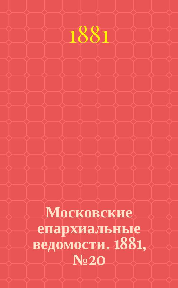 Московские епархиальные ведомости. 1881, №20
