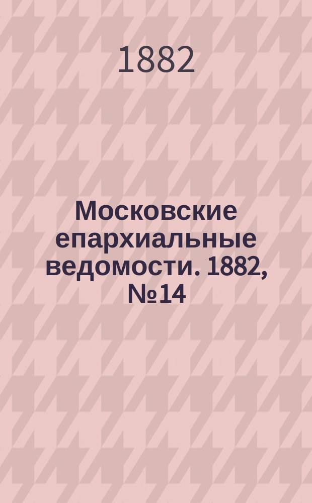 Московские епархиальные ведомости. 1882, №14
