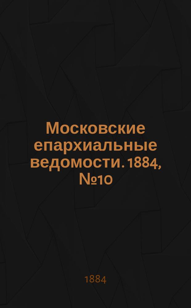 Московские епархиальные ведомости. 1884, №10