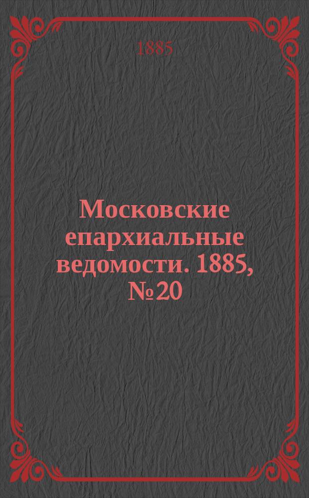 Московские епархиальные ведомости. 1885, №20