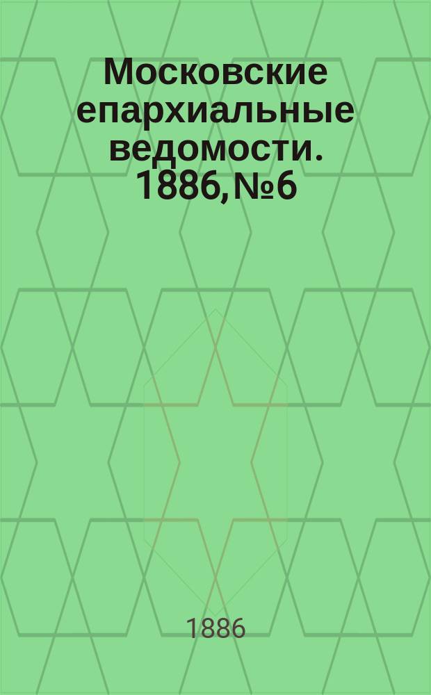 Московские епархиальные ведомости. 1886, №6