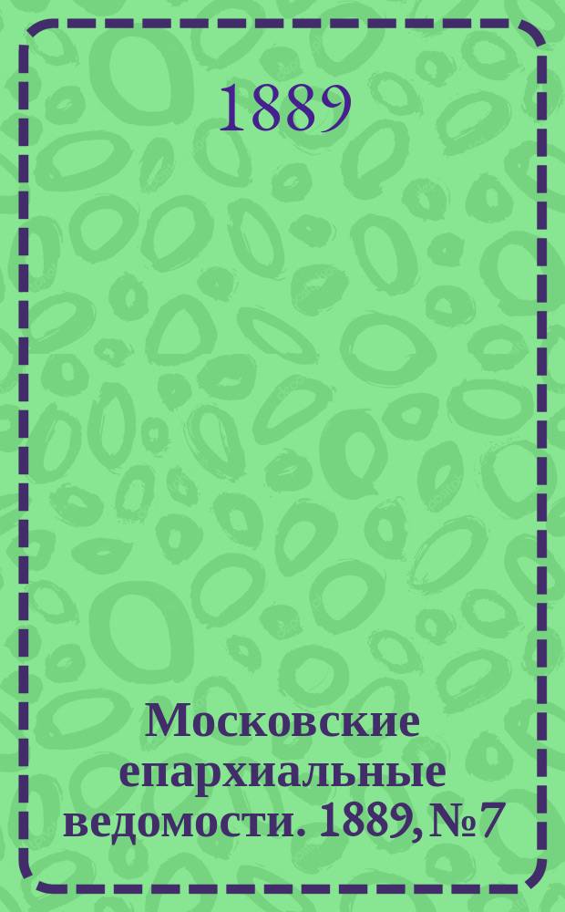 Московские епархиальные ведомости. 1889, №7