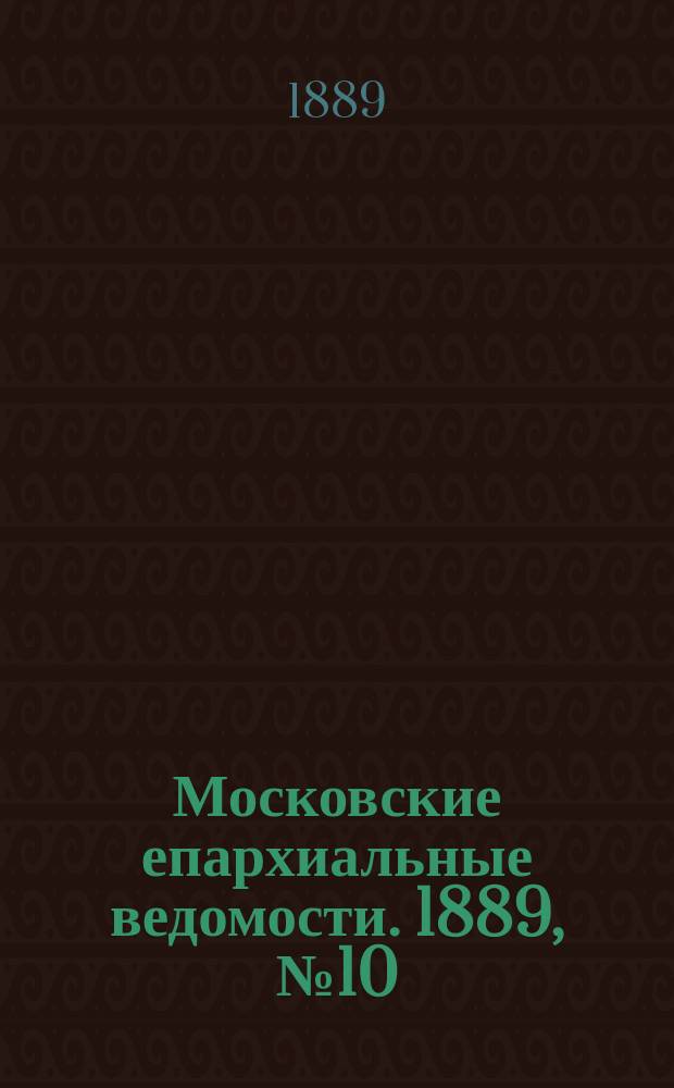 Московские епархиальные ведомости. 1889, №10