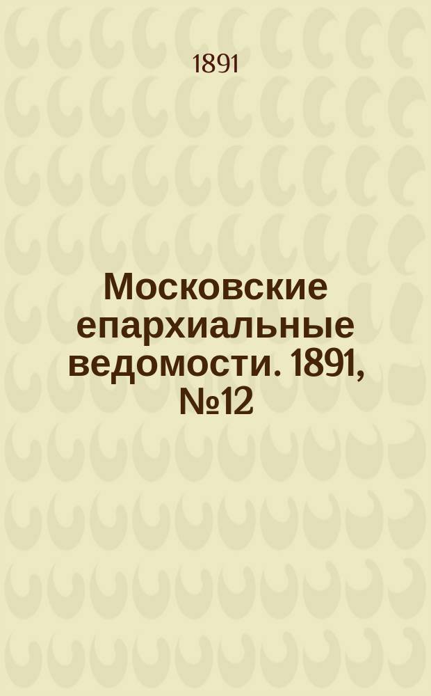 Московские епархиальные ведомости. 1891, №12