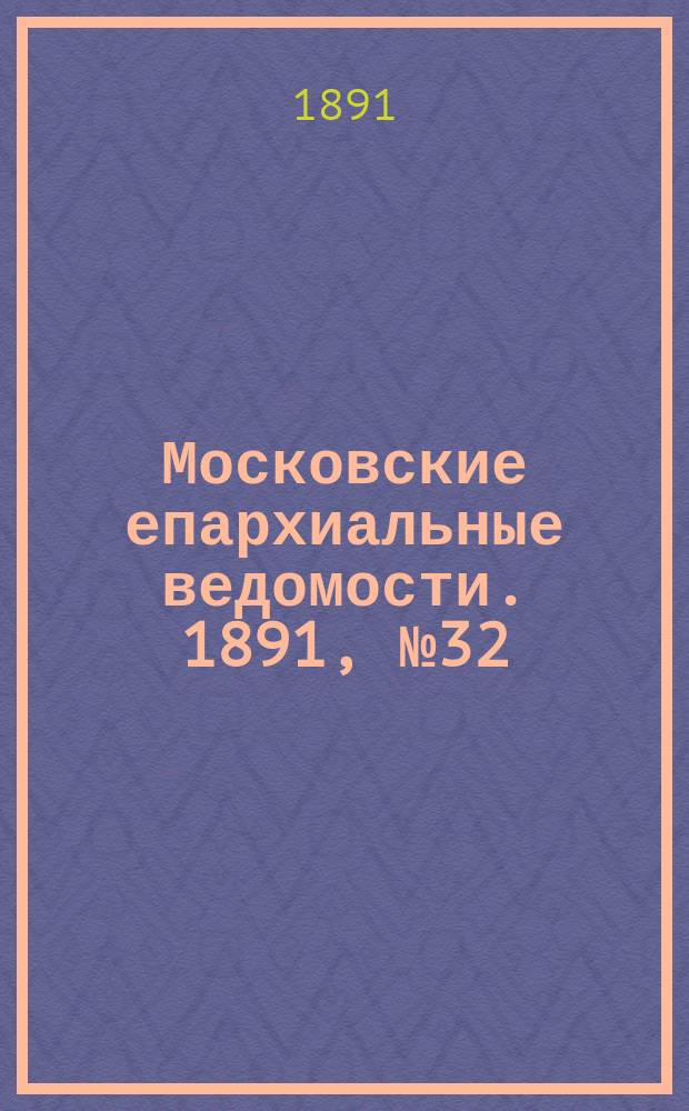 Московские епархиальные ведомости. 1891, №32