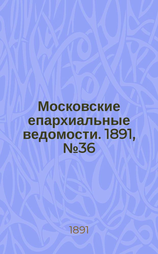 Московские епархиальные ведомости. 1891, №36