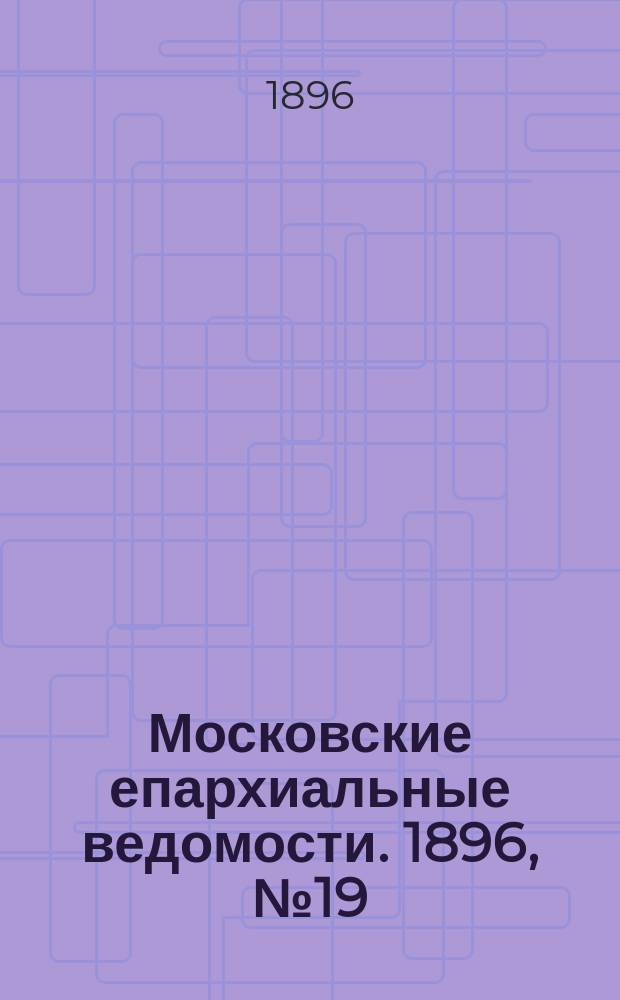 Московские епархиальные ведомости. 1896, №19