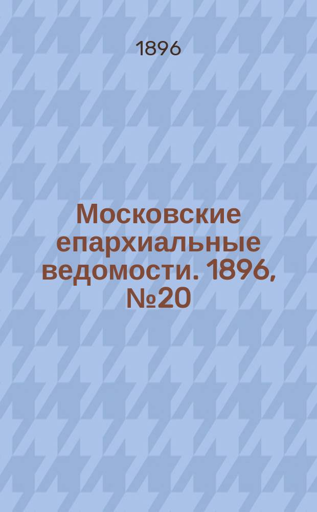Московские епархиальные ведомости. 1896, №20