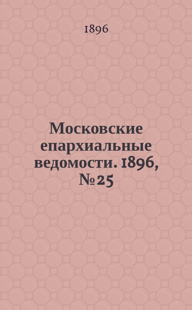 Московские епархиальные ведомости. 1896, №25
