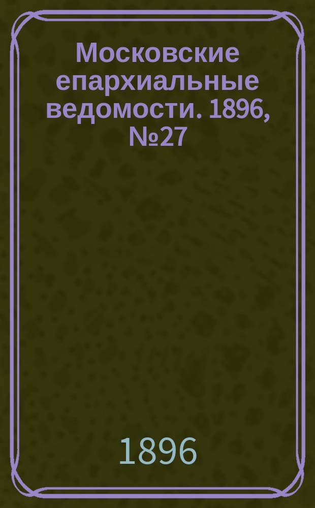 Московские епархиальные ведомости. 1896, №27