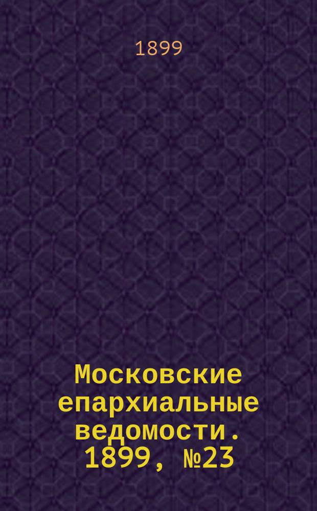 Московские епархиальные ведомости. 1899, №23