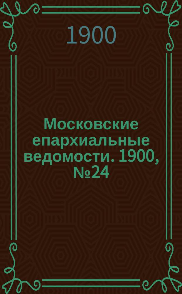 Московские епархиальные ведомости. 1900, №24