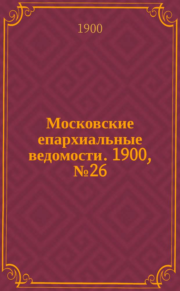 Московские епархиальные ведомости. 1900, №26