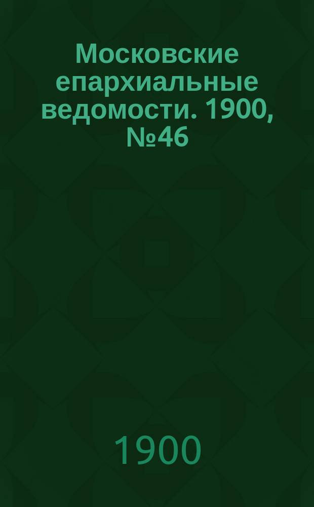Московские епархиальные ведомости. 1900, №46