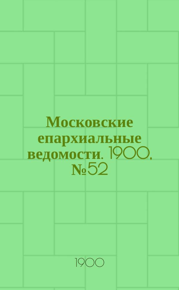 Московские епархиальные ведомости. 1900, №52