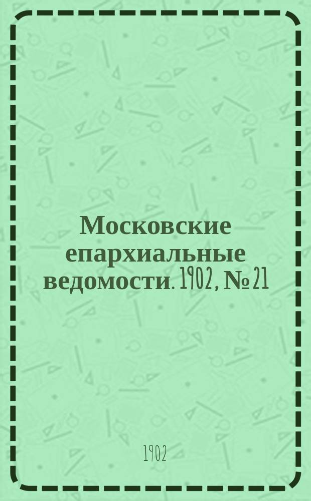 Московские епархиальные ведомости. 1902, №21
