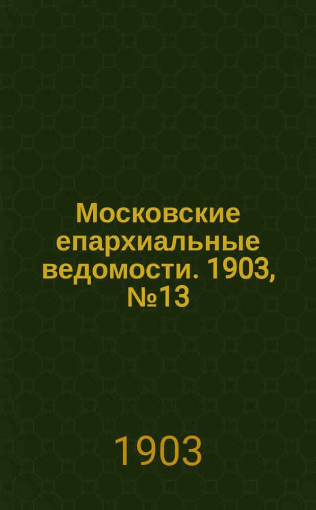Московские епархиальные ведомости. 1903, №13