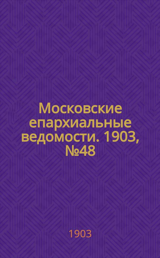 Московские епархиальные ведомости. 1903, №48