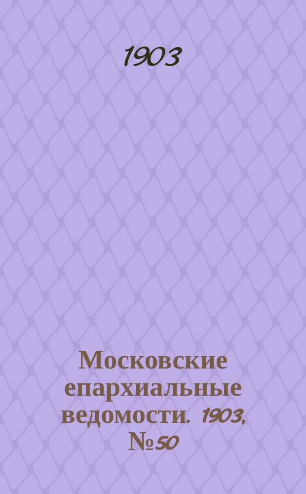 Московские епархиальные ведомости. 1903, №50