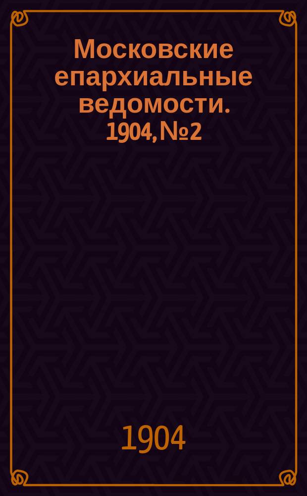 Московские епархиальные ведомости. 1904, №2