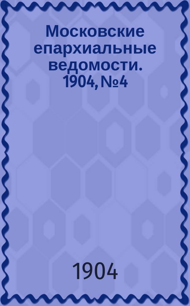 Московские епархиальные ведомости. 1904, №4