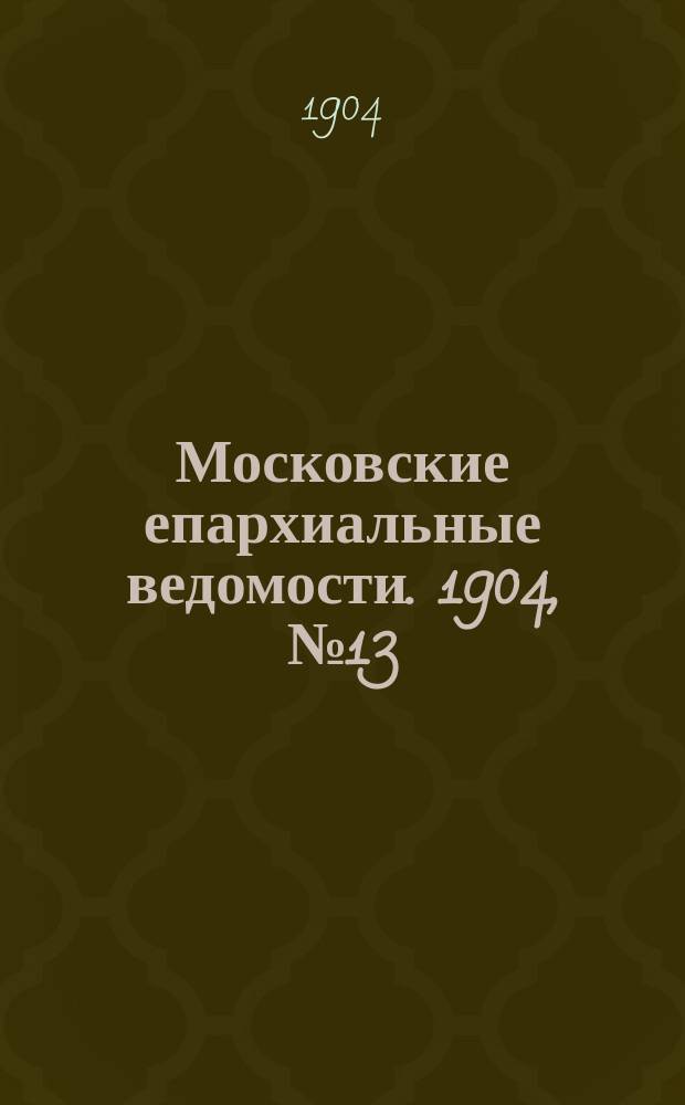 Московские епархиальные ведомости. 1904, №13
