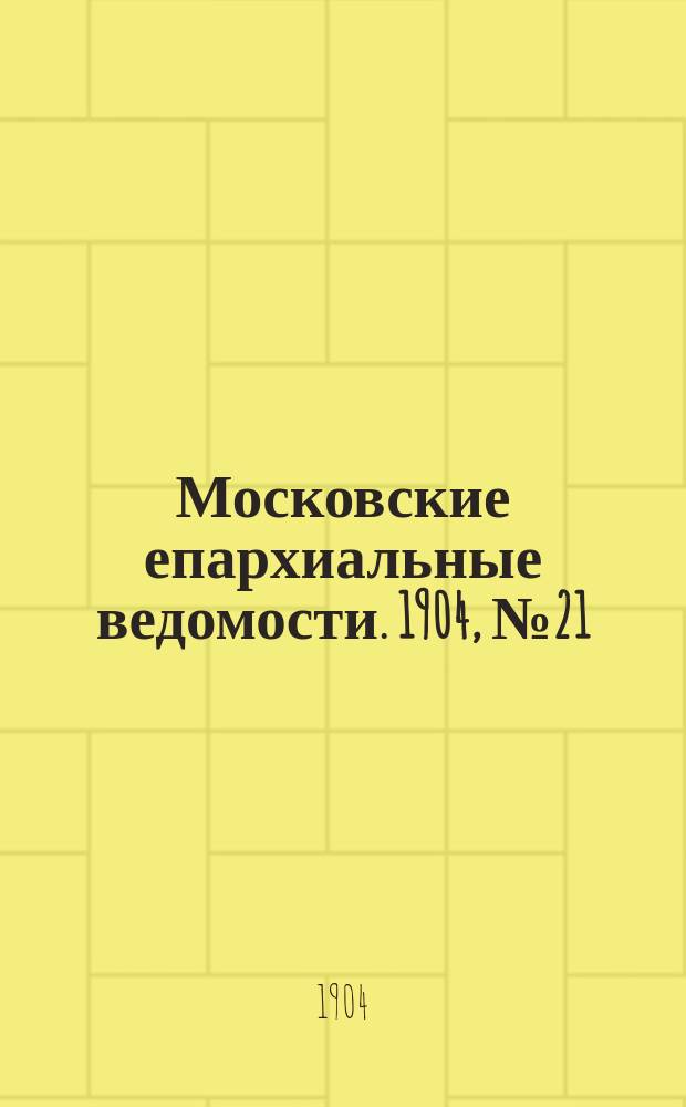 Московские епархиальные ведомости. 1904, №21
