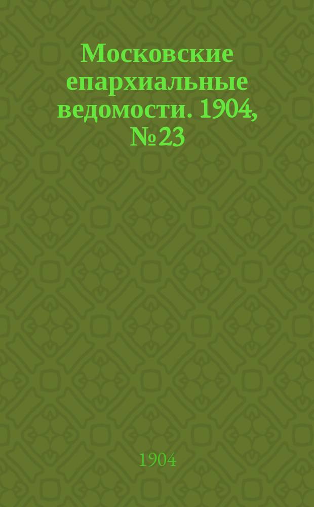 Московские епархиальные ведомости. 1904, №23