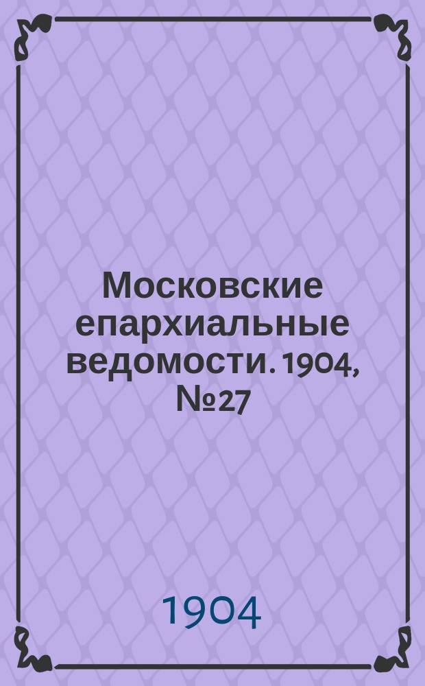 Московские епархиальные ведомости. 1904, №27
