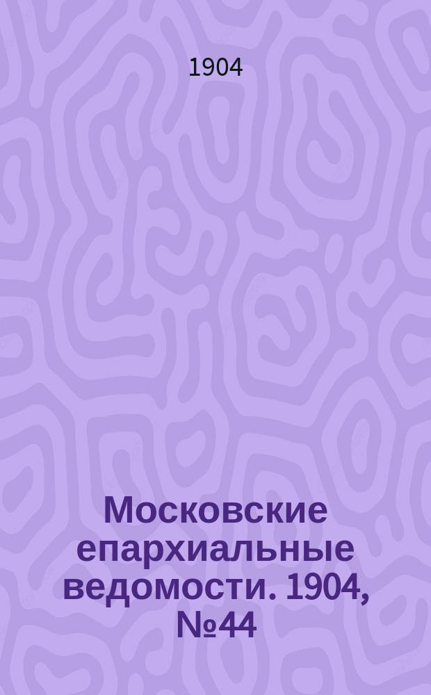 Московские епархиальные ведомости. 1904, №44