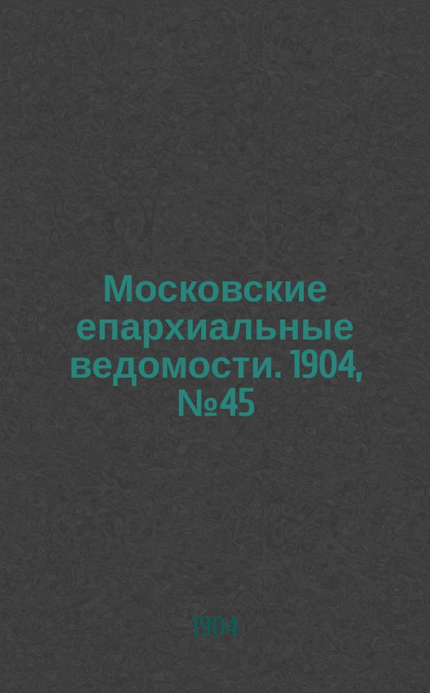 Московские епархиальные ведомости. 1904, №45